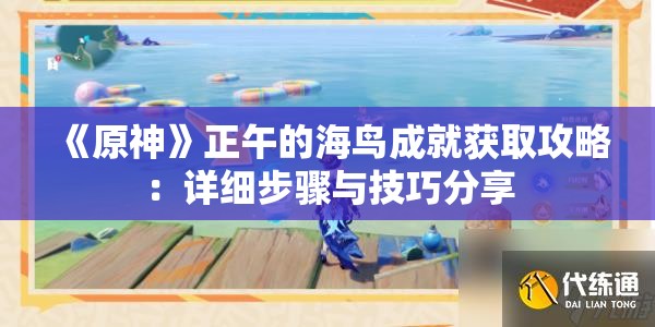 《原神》正午的海鸟成就获取攻略：详细步骤与技巧分享