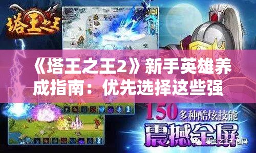 《塔王之王2》新手英雄养成指南：优先选择这些强力角色