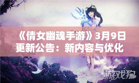 《倩女幽魂手游》3月9日更新公告：新内容与优化彻底解析