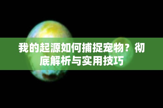 我的起源如何捕捉宠物？彻底解析与实用技巧