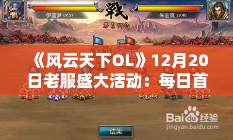 《风云天下OL》12月20日老服盛大活动：每日首充+步步高升+特惠好礼+原价寻宝