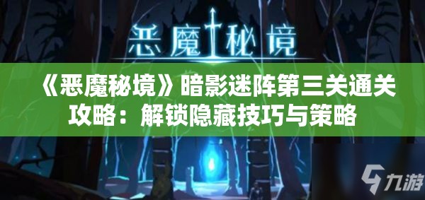 《恶魔秘境》暗影迷阵第三关通关攻略：解锁隐藏技巧与策略